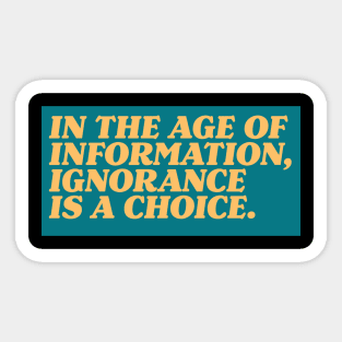 In the Age of Information, Ignorance is a Choice. Sticker